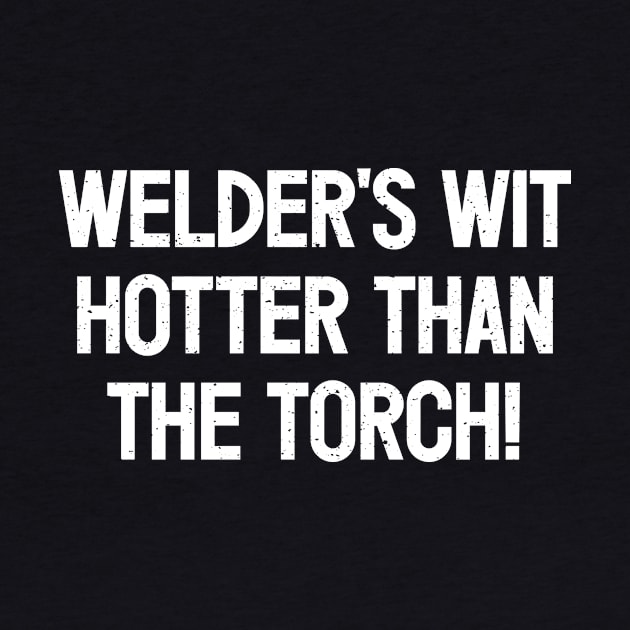 Welder's Wit Hotter Than the Torch! by trendynoize